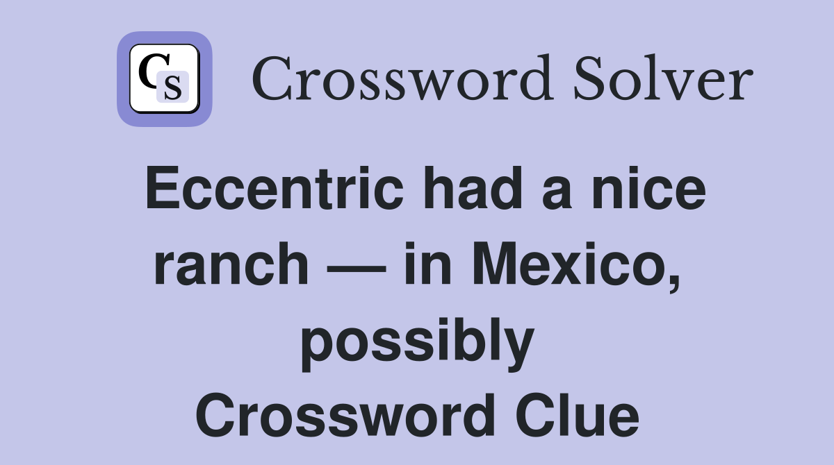 Eccentric had a nice ranch — in Mexico, possibly Crossword Clue